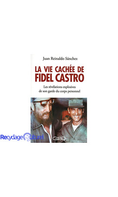 La vie cachée de Fidel Castro - Les révélations explosives de son garde du corps personnel